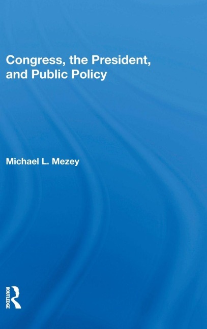 Congress, The President, And Public Policy - Michael L Mezey
