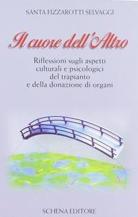 Il cuore dell'altro. Riflessioni sugli aspetti culturali e psicologici del trapianto e della donazione degli organi - Santa Fizzarotti Selvaggi
