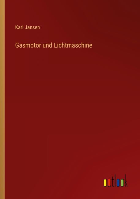 Gasmotor und Lichtmaschine - Karl Jansen