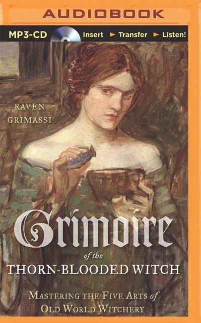 Grimoire of the Thorn-Blooded Witch: Mastering the Five Arts of Old World Witchery - Raven Grimassi