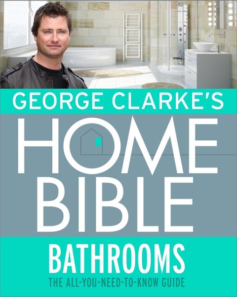 George Clarke's Home Bible: Bathrooms - George Clarke