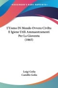 L'Uomo Di Mondo Ovvero Civilta E Igiene Utili Ammaestramenti Per La Gioventu (1865) - Luigi Golia, Camillo Golia