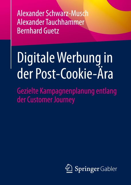 Digitale Werbung in der Post-Cookie-Ära - Alexander Schwarz-Musch, Bernhard Guetz, Alexander Tauchhammer