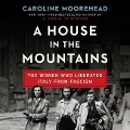 A House in the Mountains: The Women Who Liberated Italy from Fascism - Caroline Moorehead