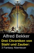 Cover-Bild zum Titel 'Drei Chroniken von Stahl und Zauber: 3 Fantasy Abenteuer' von 'Alfred Bekker'