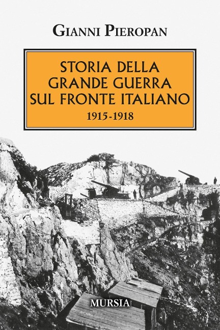 Storia della Grande Guerra sul fronte italiano. 1915-1918 - Gianni Pieropan