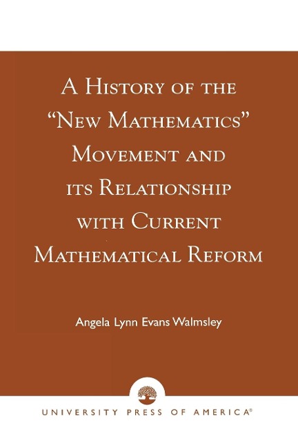 A History of the 'New Mathematics' Movement and its Relationship with Current Mathematical Reform - Angela Lynn Evans Walmsley