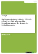 Cover-Bild zum Titel 'Die Kommunikationspolitik der DFL in der öffentlichen Wahrnehmung. Eine Betrachtung anhand des Restarts der Fußball-Bundesliga' von 'Anonymous'
