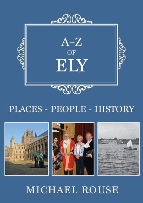 A-Z of Ely: Places-People-History - Michael Rouse
