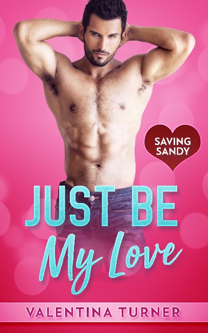 Just Be My Love (Saving Sandy series, #1) - Valentina Turner