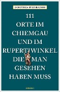 111 Orte im Chiemgau und im Rupertiwinkel, die man gesehen haben muss - Dorothea Steinbacher
