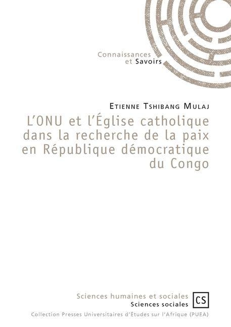 L'ONU et l'Église catholique dans la recherche de la paix en République démocratique du Congo - Étienne Tshibang Mulaj