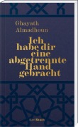 Cover-Bild zum Titel 'Ich habe dir eine abgetrennte Hand gebracht' von 'Ghayath Almadhoun'