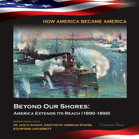 Beyond Our Shores: America Extends Its Reach (1890-1899) - Constance Sharp