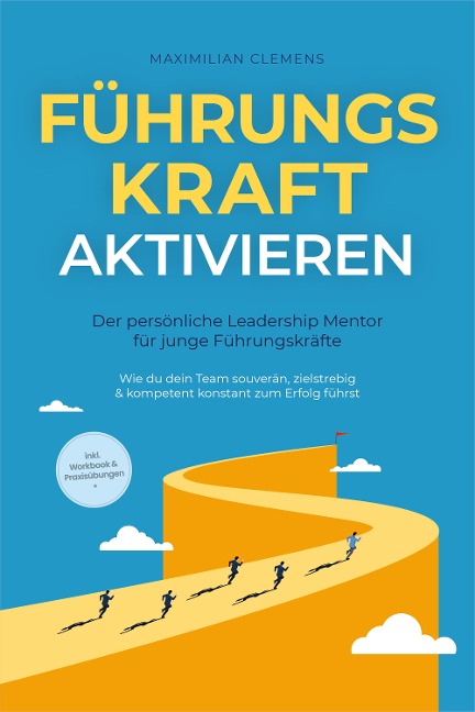 FührungsKRAFT aktivieren - Der persönliche Leadership Mentor für junge Führungskräfte: Wie du dein Team souverän, zielstrebig & kompetent konstant zum Erfolg führst - inkl. Workbook & Praxisübungen - Maximilian Clemens