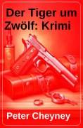 Cover-Bild zum Titel 'Der Tiger um Zwölf: Krimi' von 'Peter Cheyney'