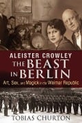 Cover-Bild zum Titel 'Aleister Crowley: The Beast in Berlin' von 'Tobias Churton'