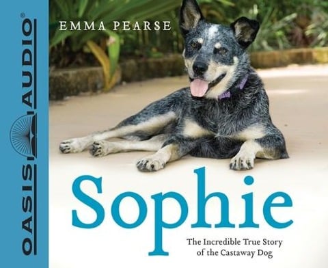 Sophie: The Incredible True Story of the Castaway Dog - Emma Pearse