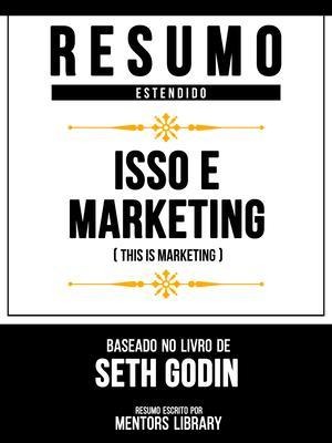 Resumo Estendido - Isso É Marketing (This Is Marketing) - Baseado No Livro De Seth Godin - Mentors Library