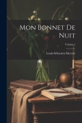 Cover-Bild zum Titel 'Mon Bonnet De Nuit; Volume 1' von 'Louis-Sébastien Mercier'