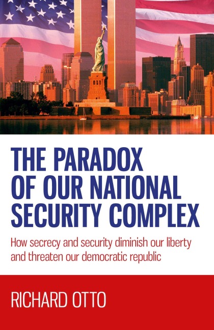 The Paradox of our National Security Complex - Richard Alexander Otto