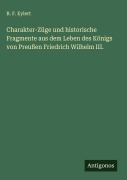 Cover-Bild zum Titel 'Charakter-Züge und historische Fragmente aus dem Leben des Königs von Preußen Friedrich Wilhelm III.' von 'R. F. Eylert'