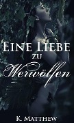 Cover-Bild zum Titel 'Eine Liebe zu Werwölfen (Die Werwolf Saga)' von 'K. Matthew'