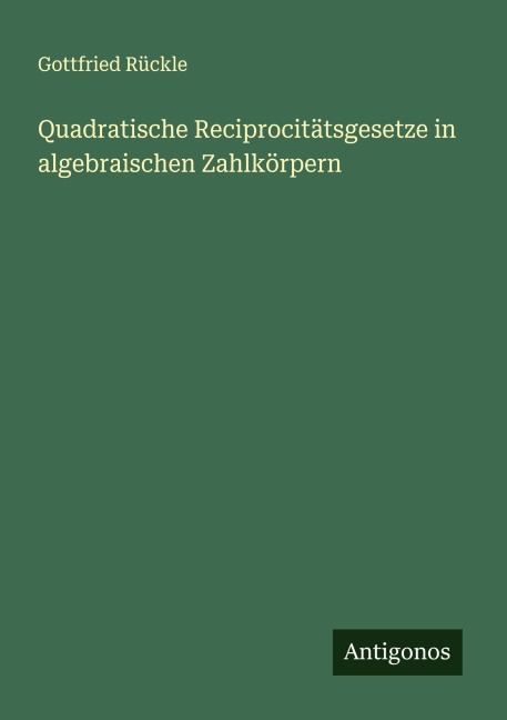 Quadratische Reciprocitätsgesetze in algebraischen Zahlkörpern - Gottfried Rückle