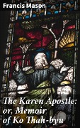 The Karen Apostle: or, Memoir of Ko Thah-byu - Francis Mason