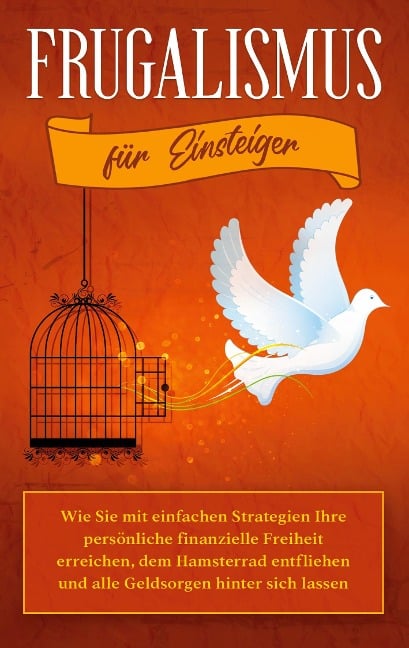 Frugalismus für Einsteiger: Wie Sie mit einfachen Strategien Ihre persönliche finanzielle Freiheit erreichen, dem Hamsterrad entfliehen und alle Geldsorgen hinter sich lassen - Annika Reinmann