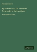 Cover-Bild zum Titel 'Agnes Bernauer; Ein deutsches Trauerspiel in fünf Aufzügen' von 'Friedrich Hebbel'