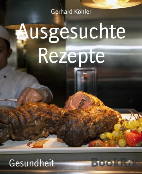 Ausgesuchte Rezepte - Gerhard Köhler