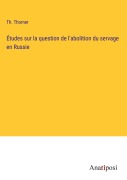 Cover-Bild zum Titel 'Études sur la question de l'abolition du servage en Russie' von 'Th. Thorner'