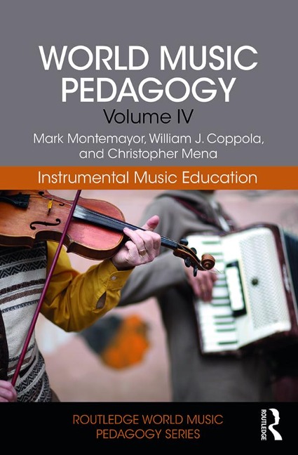 World Music Pedagogy, Volume IV: Instrumental Music Education - Mark Montemayor, William Coppola, Christopher Mena