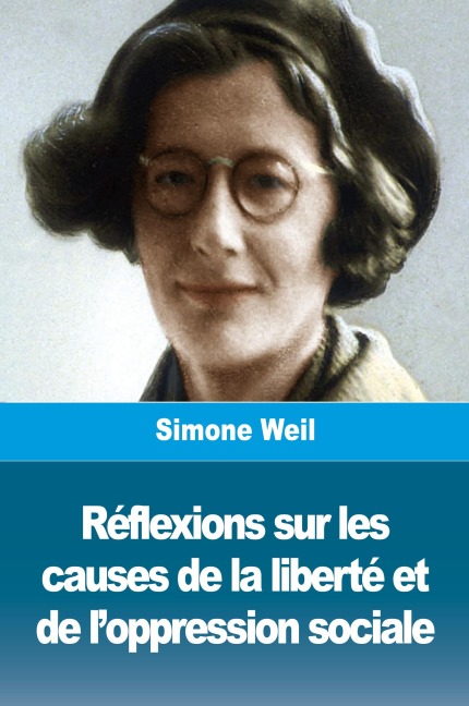 Réflexions sur les causes de la liberté et de l'oppression sociale - Simone Weil