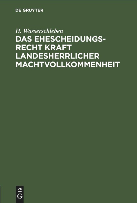 Das Ehescheidungsrecht kraft landesherrlicher Machtvollkommenheit - H. Wasserschleben