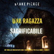 Cover-Bild zum Titel 'Una ragazza sacrificabile (Un thriller mozzafiato con l'agente dell'FBI Ella Dark ¿ Libro 9)' von 'Blake Pierce'