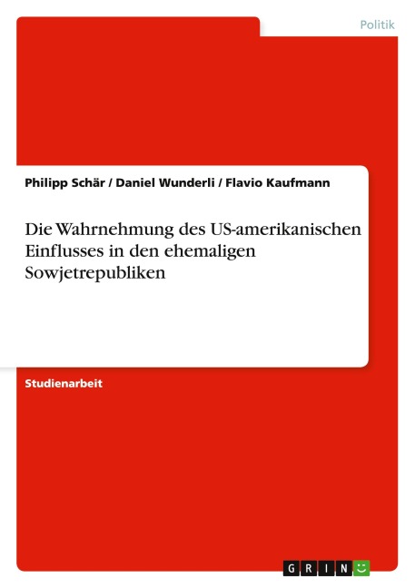Die Wahrnehmung des US-amerikanischen Einflusses in den ehemaligen Sowjetrepubliken - Philipp Schär, Flavio Kaufmann, Daniel Wunderli