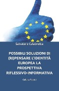 Possibili Soluzioni Di (Ri)Pensare l'Identità Europea: La Prospettiva Riflessivo-Informativa - Salvatore Calabretta