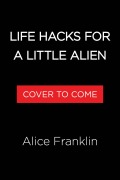Cover-Bild zum Titel 'Life Hacks for a Little Alien' von 'Alice Franklin'