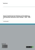 Bayerns Position bei der Gründung und Durchführung des Deutschen Zollvereins unter Ludwig I. ( 1825 - 1848 ) - Bernd Evers