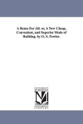 Cover-Bild zum Titel 'A Home For All: or, A New Cheap, Convenient, and Superior Mode of Building. by O. S. Fowler.' von 'O. S. (Orson Squire) Fowler'