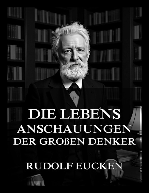 Die Lebensanschauungen der großen Denker - Rudolf Eucken