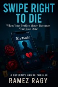 Cover-Bild zum Titel 'Swipe Right to Die: When Your Perfect Match Becomes Your Last Date: A Detective Hawke Thriller (Detective Atlas Hawke Thrillers)' von 'Ramez Ragy'