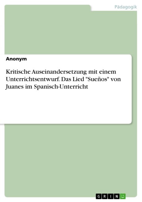 Kritische Auseinandersetzung mit einem Unterrichtsentwurf. Das Lied "Sueños" von Juanes im Spanisch-Unterricht - 