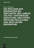 Cover-Bild zum Titel 'Die Methode der Erkenntnis bei Descartes und Leibniz, Hälfte 1: Historische Einleitung. Descartes Methode der klaren und deutlichen Erkenntnis' von 'Heinz Heimsoeth'