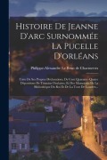 Cover-Bild zum Titel 'Histoire De Jeanne D'arc Surnommée La Pucelle D'orléans: Tirée De Ses Propres Déclarations, De Cent Quarante-quatre Dépositions De Témoins Oculaires,' von ''