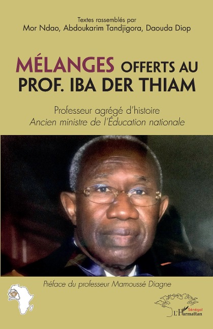 Mélanges offerts au Prof. Iba Der Thiam. Professeur agrégé d'histoire - Ndao, Tandjigora, Diop