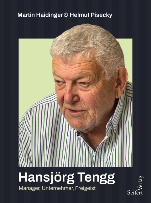 Hansjörg Tengg - Manager, Unternehmer, Freigeist - Helmut Pisecky, Martin Haidinger