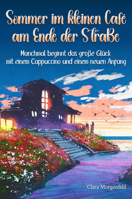Sommer im kleinen Café am Ende der Straße - Clara Morgenfeld